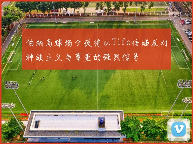 伯纳乌球场今夜将以Tifo传递反对种族主义与尊重的强烈信号