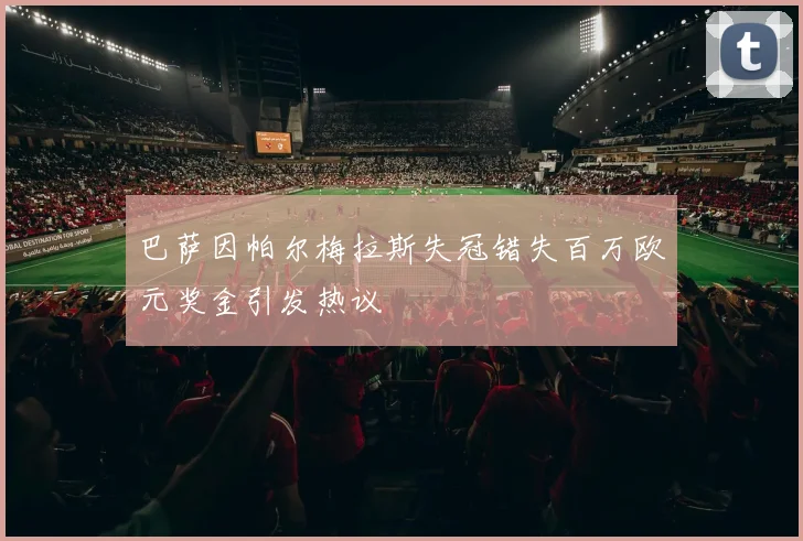 巴萨因帕尔梅拉斯失冠错失百万欧元奖金引发热议