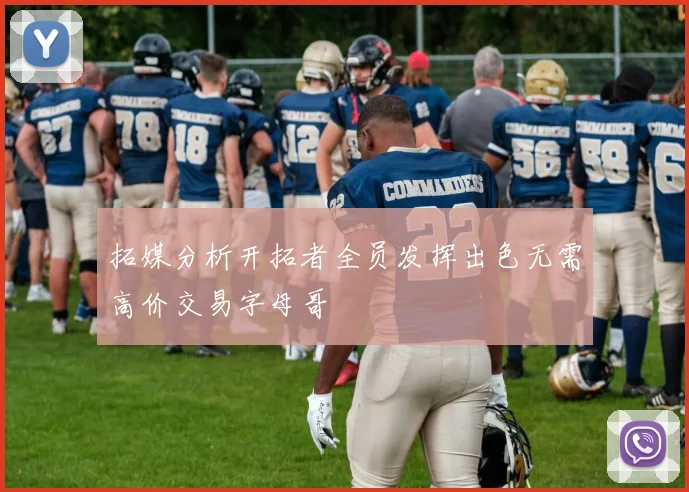 拓媒分析开拓者全员发挥出色无需高价交易字母哥