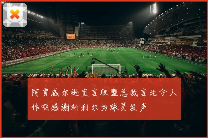 阿贾威尔逊直言联盟总裁言论令人作呕感谢科利尔为球员发声