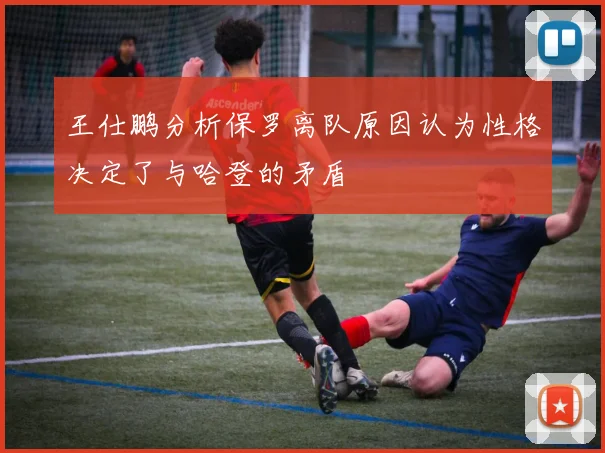 王仕鹏分析保罗离队原因认为性格决定了与哈登的矛盾